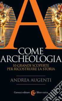 A come archeologia: 10 grandi scoperte per ricostruire la storia. E-book. Formato EPUB ebook di Andrea Augenti