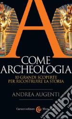 A come archeologia: 10 grandi scoperte per ricostruire la storia. E-book. Formato EPUB ebook