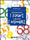 Il libro per interpretare i sogni e giocare i numeri. E-book. Formato EPUB ebook