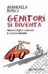 Genitori si diventa. Aiutare i figli a costruire la propria identità. E-book. Formato EPUB ebook di Manuela Rosci