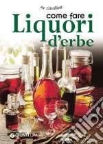 Come fare liquori d'erbe. E-book. Formato EPUB