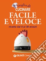 Voglia di cucinare facile e veloce: ricette dai 5 ai 30 minuti. E-book. Formato EPUB ebook