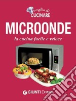 Microonde: la cucina facile e veloce. E-book. Formato EPUB ebook