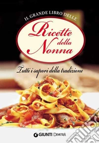 Il grande libro delle ricette della nonna. Tutti i sapori della tradizione. E-book. Formato EPUB ebook