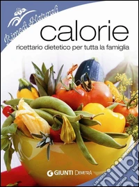 Calorie. Ricettario dietetico per tutta la famiglia. E-book. Formato PDF ebook