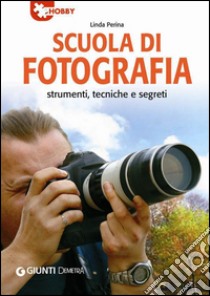 Scuola di fotografia. Strumenti, tecniche e segreti. E-book. Formato PDF ebook di Linda Perina