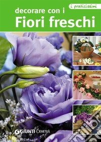 Decorare con i fiori freschi. E-book. Formato PDF ebook
