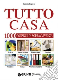Tutto casa. 1000 consigli di sopravvivenza. E-book. Formato PDF ebook