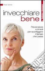 Invecchiare bene. Prevenzione e rimedi per sconfiggere il tempo che passa. E-book. Formato EPUB ebook