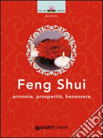 Feng Shui: Armonia, prosperità, benessere. E-book. Formato EPUB ebook di Alice Ki