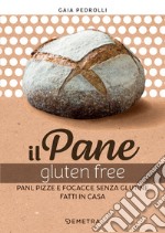 Il pane gluten free: Pani, pizze e focacce fatte in casa. E-book. Formato PDF