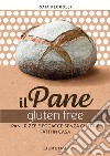 Il pane gluten free: Pani, pizze e focacce fatte in casa. E-book. Formato PDF ebook di Gaia Pedrolli