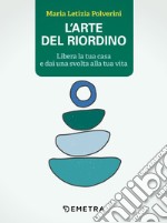 L'arte del riordino: Libera la tua casa e dai una svolta alla tua vita. E-book. Formato EPUB ebook