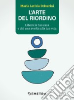 L'arte del riordino: Libera la tua casa e dai una svolta alla tua vita. E-book. Formato PDF ebook