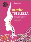Nutrire la bellezza: L'alimentazione funzionale per migliorare l'aspetto e piacersi di più - Con 80 ricette. E-book. Formato PDF ebook di Elena Alquati