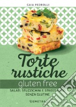 Torte rustiche gluten free: Salati, stuzzichini e street food senza glutine - Con oltre 70 ricette. E-book. Formato PDF