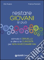 Restare giovani si può: Stimola il cervello e allena la curiosità per non invecchiare mai. E-book. Formato EPUB ebook