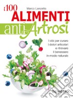 I 100 alimenti antiartrosi: I cibi per curare i dolori articolari e ritrovare il benessere in modo naturale. E-book. Formato PDF ebook