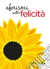 Aforismi sulla felicità. E-book. Formato PDF ebook di AA. VV.
