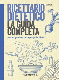 Ricettario dietetico: La guida completa per organizzare la propria dieta. E-book. Formato PDF ebook