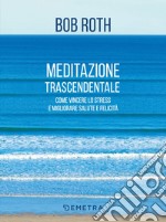 Meditazione trascendentale: Come vincere lo stress e migliorare salute e felicità. E-book. Formato EPUB