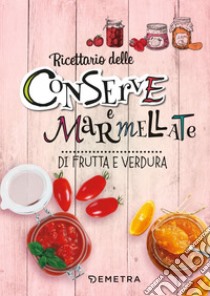 Conserve e marmellate: di frutta e verdura. E-book. Formato EPUB ebook di  AA.VV.