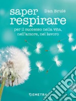 Saper respirare: per il successo nella vita, nell'amore, nel lavoro. E-book. Formato PDF