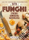Tutto funghi: cercarli, conoscerli, raccoglierli. E-book. Formato PDF ebook di AA.VV.