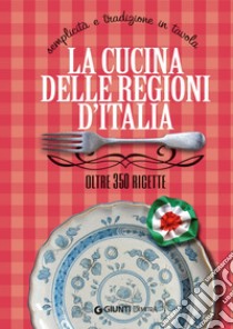 La cucina delle regioni d'Italia: Semplicità e tradizione in tavola – Oltre 350 ricette. E-book. Formato EPUB ebook di Elisabetta Piazzesi