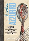 Il cucchiaio azzurro: la Bibbia della cucina di pesce. E-book. Formato PDF ebook