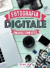 Fotografia digitale: il manuale completo. E-book. Formato PDF ebook di Paolo S. Pretini