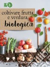 Coltivare frutta e verdura biologica. E-book. Formato PDF ebook