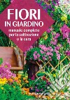 Fiori in giardino: Manuale completo per la coltivazione e la cura. E-book. Formato PDF ebook