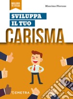 Sviluppa il tuo carisma: Ispirare fiducia. Riscuotere consenso. Essere leader. E-book. Formato PDF ebook