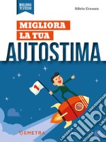 Migliora la tua autostima: Come conoscere, valutare, potenziare e armonizzare le proprie doti. E-book. Formato PDF ebook