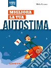 Migliora la tua autostima: Come conoscere, valutare, potenziare e armonizzare le proprie doti. E-book. Formato PDF ebook