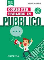 Corso per parlare in pubblico: come utilizzare la voce e i gesti, organizzare i contenuti, 'rompere il ghiaccio' e ottenere attenzione.. E-book. Formato EPUB ebook