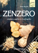 Zenzero: Come usarlo e cucinarlo. E-book. Formato PDF ebook