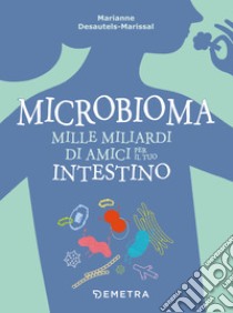 Microbioma: Mille miliardi di amici per il tuo intestino. E-book. Formato EPUB ebook di Marianne Desautels-Marissal