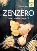 Zenzero: Come usarlo e cucinarlo. E-book. Formato EPUB ebook