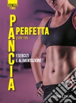 Pancia perfetta per lei: esercizi e alimentazione. E-book. Formato PDF ebook