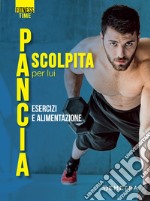 Pancia scolpita per lui: esercizi e alimentazione. E-book. Formato PDF ebook