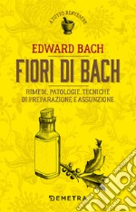 Fiori di Bach: Rimedi, patologie, tecniche di preparazione e assunzione. E-book. Formato PDF