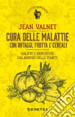 Cura delle malattie con ortaggi, frutta e cereali: salute e benessere dal mondo delle piante. E-book. Formato PDF ebook