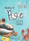 Ricettario di pesce: la cucina marinara. E-book. Formato PDF ebook