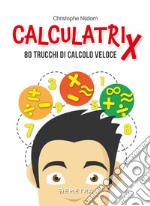 Calculatrix: 80 trucchi di calcolo veloce. E-book. Formato PDF ebook