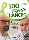 Le 100 risposte sul cancro: Tutto quello che c'è da sapere spiegato in modo chiaro e comprensibile. E-book. Formato PDF ebook