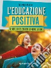 L'educazione positiva: Il metodo per crescere bambini sereni. E-book. Formato PDF ebook
