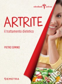 Artrite. Il trattamento dietetico. E-book. Formato EPUB ebook di Pietro Semino