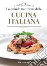 La grande tradizione della cucina italiana. E-book. Formato PDF ebook